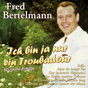 Fred Bertelmann - Ich bin nur ein Troubadour (50 grosse Erfolge) (2014) 3x3