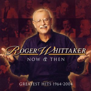 Roger Whittaker - Now And Then Greatest Hits 1964-2004 3x3